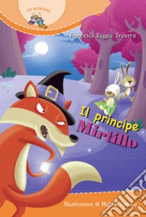 Il Principe Mirtillo. Ediz. illustrata libro di Ruggiu Traversi Francesca