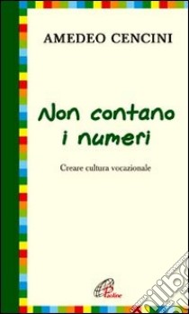 Non contano i numeri. Costruire cultura vocazionale libro di Cencini Amedeo