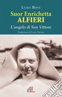 Suor Enrichetta Alfieri. L'angelo di San Vittore libro di Bove Luisa