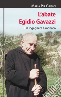 L'abate Egidio Gavazzi. Da ingegnere a monaco. Ediz. illustrata libro di Giudici M. Pia