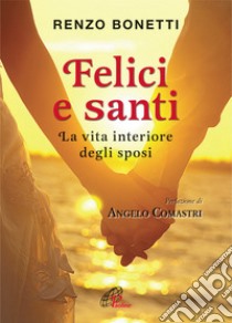 Felici e santi. La vita interiore degli sposi libro di Bonetti Renzo