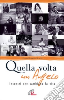 Quella volta un angelo. Incontri che cambiano la vita libro di Ruscio P. (cur.)