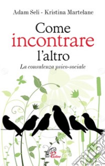 Come incontrare l'altro. La consulenza psico-sociale libro di Seli Adam; Martelanc Kristina