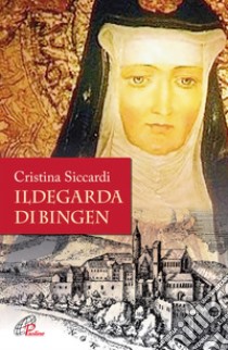 Ildegarda di Bingen. Mistica e scienziata libro di Siccardi Cristina