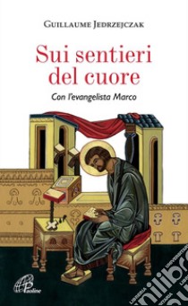 Sui sentieri del cuore. Con l'evangelista Marco libro di Jedrzejczak Guillaume