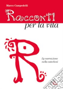 Racconti per la vita. La narrazione nella catechesi libro di Campedelli Marco