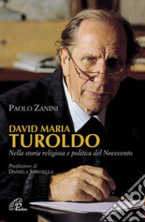 David Maria Turoldo. Nella storia religiosa e politica del Novecento libro di Zanini Paolo