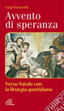 Avvento di speranza. Verso Natale con la liturgia quotidiana libro di Maistrello Luigi