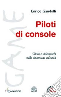 Piloti di console. Gioco e videogiochi nelle dinamiche culturali libro di Gandolfi Enrico