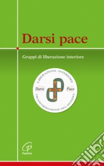 Darsi pace. Gruppi di liberazione interiore libro di Guzzi Marco