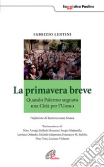 La primavera breve. Quando Palermo sognava una Città per l'Uomo libro di Lentini Fabrizio