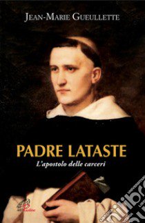 Padre Lataste. L'apostolo delle carceri libro di Gueullette Jean-Marie