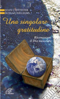 Una singolare gratitudine. Riconoscere il Dio nascosto libro di Chittister Joan; Williams Rowan