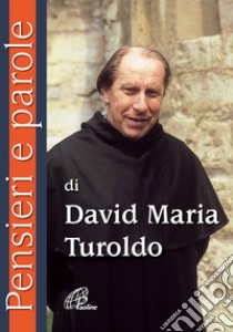 Pensieri e parole di David Maria Turoldo libro di Turoldo David Maria; Cavallo O. (cur.)