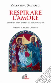 Respirare l'amore. Per una spiritualità di condivisione libro di Salvoldi Valentino