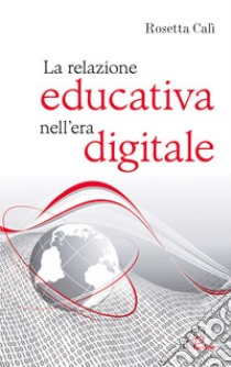 La relazione educativa nell'era digitale libro di Calì Rosetta