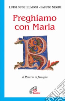 Preghiamo con Maria. Il rosario in famiglia libro di Guglielmoni Luigi; Negri Fausto