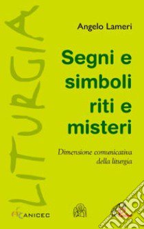 Segni e simboli riti e misteri. Dimensione comunicativa della liturgia libro di Lameri Angelo