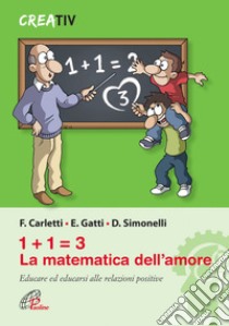 1+1=3 la matematica dell'amore. Educare ed educarsi alle relazioni positve libro di Carletti Fabrizio; Gatti Emanuele; Simonelli Duccio