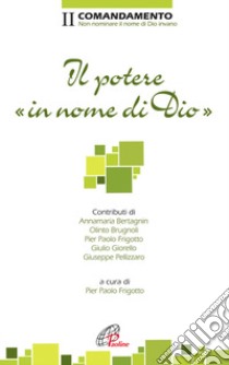 Il potere in nome di dio. II Comandamento. Non nominare il nome di Dio invano libro di Frigotto P. P. (cur.)