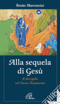 Alla sequela di Gesù. Il discepolo nel Nuovo Testamento libro di Marconcini Benito