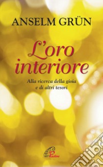 L'oro interiore. Alla ricerca della gioia e di altri tesori libro di Grun Anselm