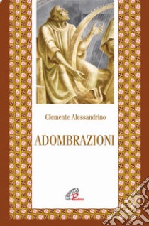 Adombrazioni libro di Clemente Alessandrino (san); Dainese D. (cur.)