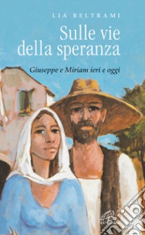 Sulle vie della speranza. Giuseppe e Miriam ieri e oggi libro di Beltrami Lia