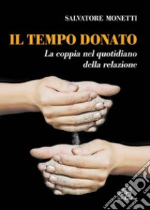 Il tempo donato. La coppia nel quotidiano della relazione libro di Monetti Salvatore