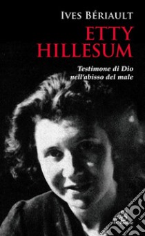 Etty Hillesum. Testimone di Dio nell'abisso del male libro di Beriault Yves