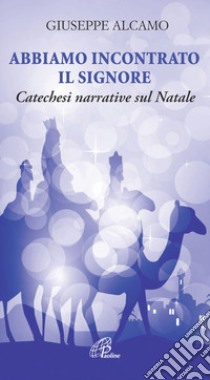 Abbiamo incontrato il Signore. Catechesi narrative sul Natale libro di Alcamo Giuseppe