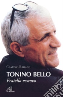 Tonino Bello. Fratello vescovo libro di Ragaini Claudio