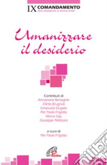 Umanizzare il desiderio. IX Comandamento. Non desiderare la donna d'altri libro di Frigotto P. P. (cur.)