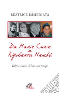 Da Marie Curie a Rigoberta Menchù. Volti e storie del nostro tempo libro di Immediata Beatrice