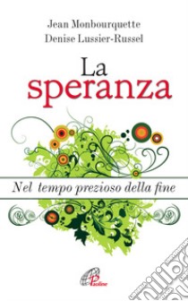 La Speranza. Nel tempo prezioso della fine libro di Monbourquette Jean; Lussier Russel Denise