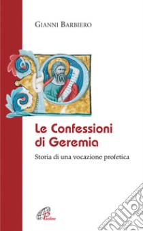 Le confessioni di Geremia. Storia di una vocazione profetica libro di Barbiero Gianni