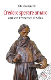 Credere sperare amare con San Francesco di Sales libro di Jeanguenin Gilles