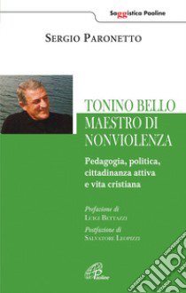 Tonino Bello maestro di non violenza. Pedagogia, politica, cittadinanza attiva e vita cristiana libro di Paronetto Sergio