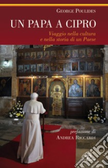 Un papa a Cipro. Viaggio nella cultura e nella storia di un Paese libro di Poulides George