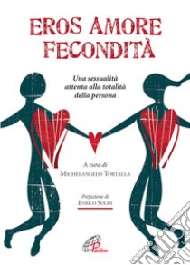 Eros amore fecondità. Una sessualità attenta alla totalità della persona libro di Tortalla M. (cur.)