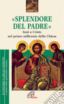 Splendore del Padre. Inni a Cristo nel primo millennio della Chiesa libro di Ruppi Cosmo Francesco; Berselli C. (cur.)