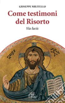 Come testimoni del Risorto. Via lucis libro di Militello Giuseppe