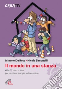 Il mondo in una stanza. Giochi, scherzi, idee per ravvivare una giornata al chiuso libro di De Rosa Mimmo; Simonelli Nicola; Creativ