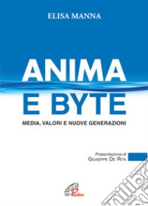 Anima e byte. Media, valori e nuove generazioni libro di Manna Elisa