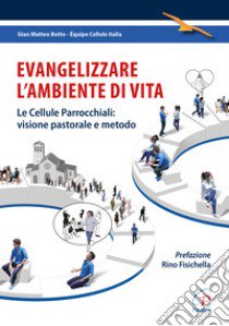 Evangelizzare l'ambiente di vita. Le cellule parrocchiali: visione pastorale e metodo libro di Botto Gian Matteo