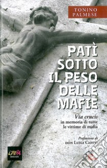 Patì sotto il peso delle mafie. Via crucis in memoria di tutte le vittime di mafia libro di Palmese Tonino