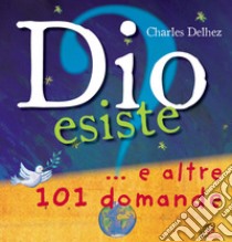 Dio esiste? ...e altre 101 domande. Ediz. illustrata libro di Delhez Charles