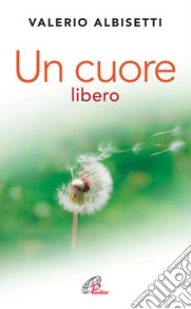 Un cuore libero. Per una nuova spiritualità libro di Albisetti Valerio