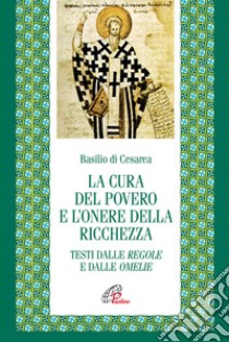 La cura del povero e l'onore della ricchezza. Testi dalle Regole e dalle Omelie. Testo greco e latino a fronte libro di Basilio (san); Pizzolato L. F. (cur.)