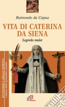 Vita di Caterina da Siena. Legenda maior libro di Raimondo da Capua; Belloni A. (cur.)